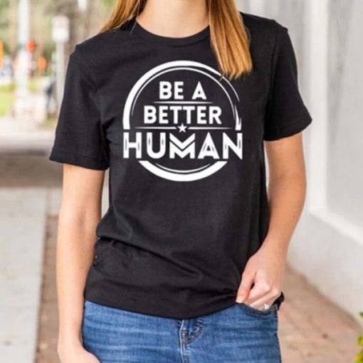 Be A Better Human t-shirt