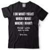 I Do What I Want When I Want Where I Want Except I Gotta Ask My Wife Funny t-shirt