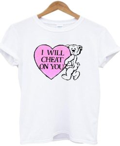 I Will Cheat On You t-shirt