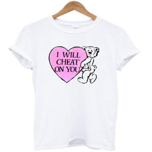 I Will Cheat On You t-shirt