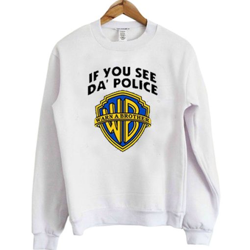 If you see da police warn a brother sweatshirt