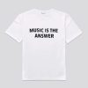 Music Is The Answer t-shirt