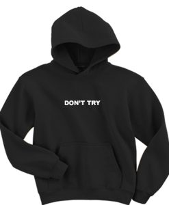 Don’t Try hoodie