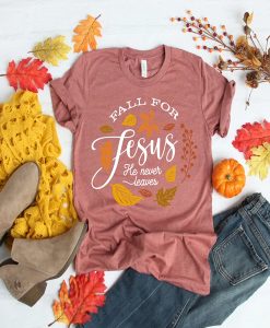 Fall For Jesus He Never Leaves t-shirt