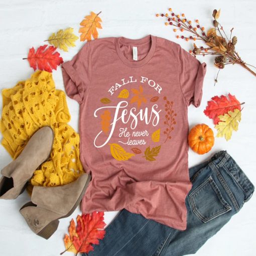 Fall For Jesus He Never Leaves t-shirt