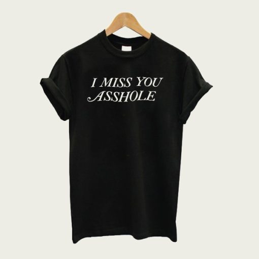 I MisS You Asshole t-shirt