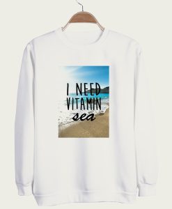 I need vitamin sea sweatshirt