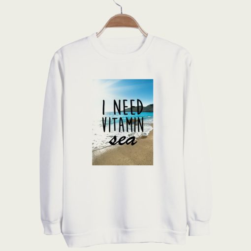 I need vitamin sea sweatshirt