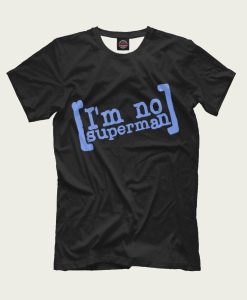 I’m No Superman Scrubs Funny t-shirt