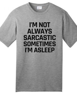 I’m Not Always Sarcastic Sometimes i’m Asleep t-shirt