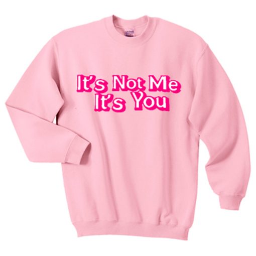 It’s Not Me It’s You sweatshirt