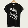 Nothing Changes t-shirt