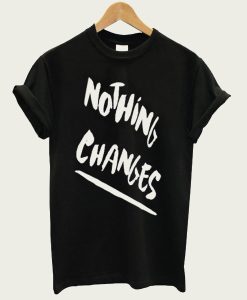 Nothing Changes t-shirt