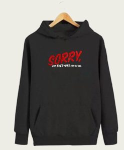 Sorry Not Everyone Can Be Me hoodie