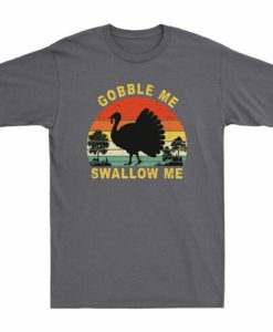 Thanksgiving Gobble Me Swallow Me t-shirt