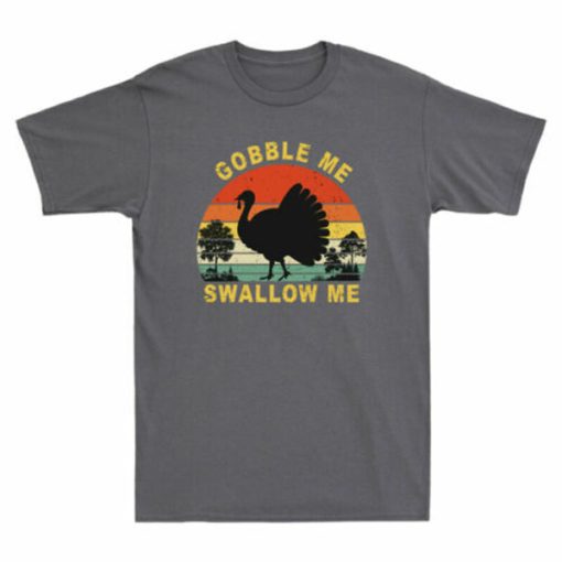 Thanksgiving Gobble Me Swallow Me t-shirt