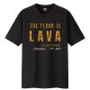 The Floor Is Lava t-shirt