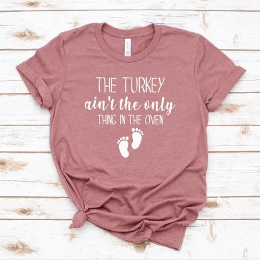 The Turkey Ain't the Only thing in the Oven t-shirt