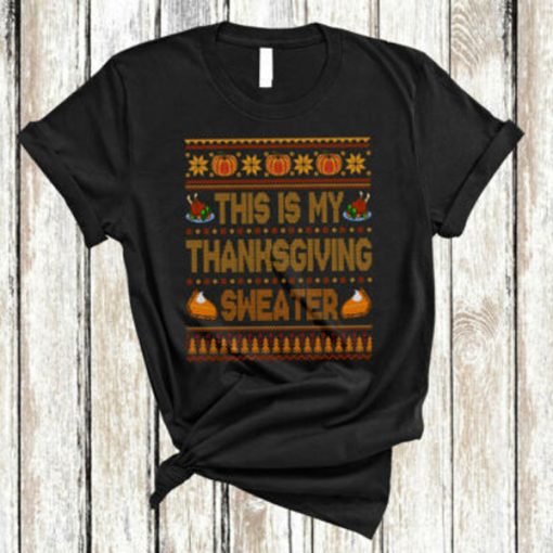 This Is My Thanksgiving Sweater Cool Turkey Pumpkin Pie Lover t-shirt