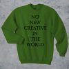 No New Creative In The World sweatshirt
