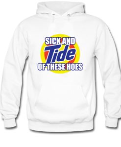 Sick And Tide Of These Hoes hoodie