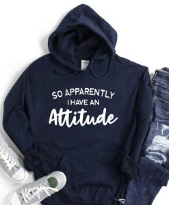 So Apparently I Have an Attitude hoodie