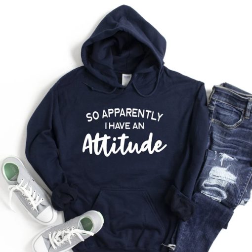 So Apparently I Have an Attitude hoodie