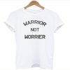 Warrior Not Worrier t-shirt