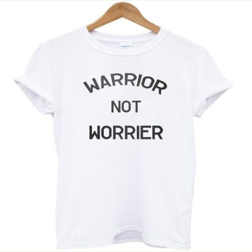 Warrior Not Worrier t-shirt