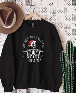 When You're Dead Inside But It's Christmas sweatshirt