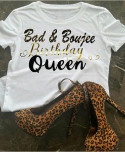 Bad And Boujee Birthday Queen t-shirt