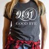 Good Bye 2021FH t-shirt