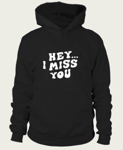 Hey I Miss You hoodie