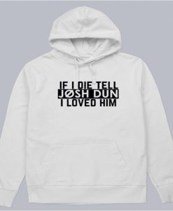 If I Die Tell Josh Dun I Love Him hoodie