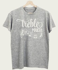 Treble Maker t-shirt