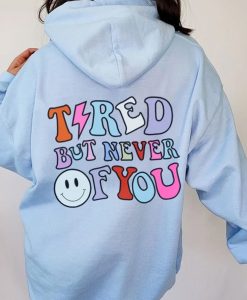 Tired But Never Of You hoodie FH