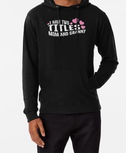 I Have Two Titles Mom And Granny hoodie FH