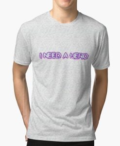 I NEED A HERO t-shirt FH