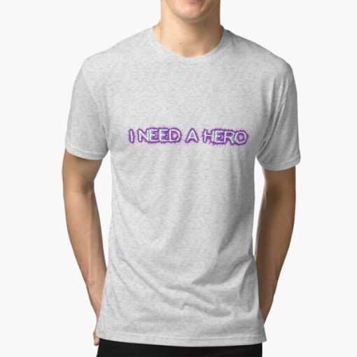 I NEED A HERO t-shirt FH