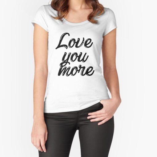 Love you more t-shirt FH