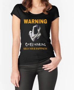 Warning Overthinking Kills Your Happiness t-shirt FH