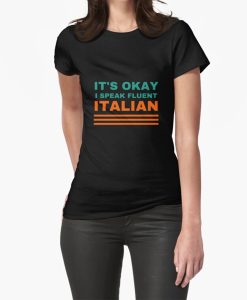 its Okay I Speak Fluent Italian t-shirt FH