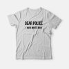 Dear Police I Am A White Man t-shirt