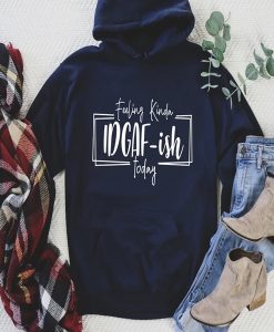 Feeling Kinda Idgaf-ish Today hoodie