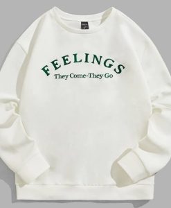 Feelings They Come They Go sweatshirt