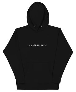 I Made You Smile hoodie