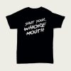 Shut Your Whore Mouth t-shirt