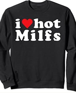 I Love Hot MILFS sweatshirt