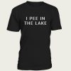 I Pee In The Lake t-shirt