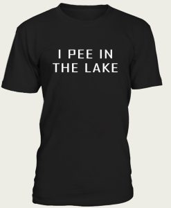 I Pee In The Lake t-shirt